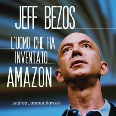 Jeff Bezos: L'uomo che ha inventato Amazon