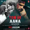 Tum Hi Aana (Sad Version) [From "Marjaavaan"] - Single album lyrics, reviews, download