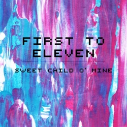 First to Eleven - Sweet Child O' Mine