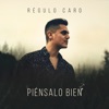 Regulo Caro - Piénsalo Bien