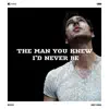 The Man You Knew I'd Never Be - Single album lyrics, reviews, download