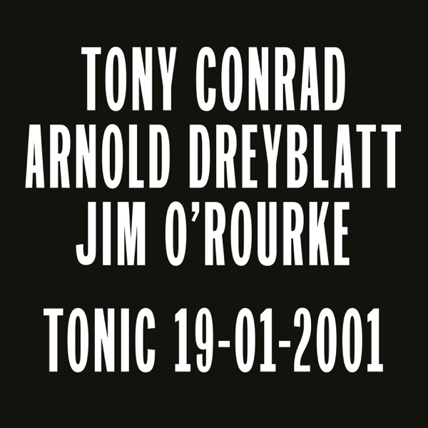 Tonic 19-01-2001 - Tony Conrad, Arnold Dreyblatt & Jim O'Rourke