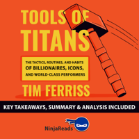 Brooks Bryant - Summary: Tools of Titans: The Tactics, Routines, and Habits of Billionaires, Icons, and World-Class Performers by Tim Ferriss: Key Takeaways, Summary & Analysis Included artwork