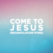 Come to Jesus (Reconciliation Hymn) [Worship Mix] artwork