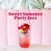 Sweet Summer Party Jazz: Unforgettable Chill, Happy Sunny Moments artwork