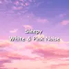 Sleepy White & Pink Noise album lyrics, reviews, download