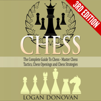 Logan Donovan - Chess: The Complete Guide to Chess: Master Chess Tactics, Chess Openings and Chess Strategies (Unabridged) artwork