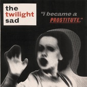 The Twilight Sad - I Became a Prostitute