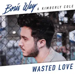 Wasted Love - Single by Boris Way & Kimberly Cole album reviews, ratings, credits