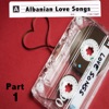 Albanian Love Songs, Pt. 1