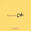 Gonna Be Ok - Single album lyrics, reviews, download