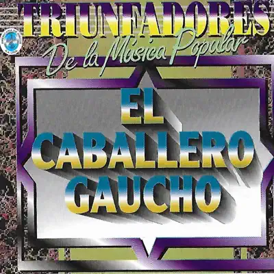Triunfadores de la Música Popular - El Caballero Gaucho Triunfadores de la Música Popular - El Caballero Gaucho