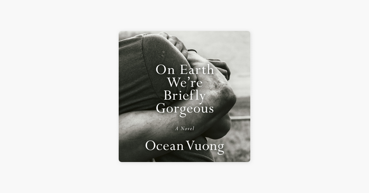 On Earth We're Briefly Gorgeous: A Novel (Unabridged) - Ocean Vuong On Earth We're Briefly Gorgeous: A Novel (Unabridged) - Ocean Vuong