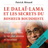 Le dalaï-lama et les secrets du bonheur bouddhiste: Votre guide vers la vie plus sereine et heureuse - Patrick Ménard