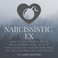 Lauren Kozlowski - Narcissistic Ex: How to Get Over a Toxic Relationship, Deal With an Abusive Ex and Become Free of the Controlling Sociopath (Unabridged) artwork