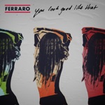 Ferraro - You Look Good Like That