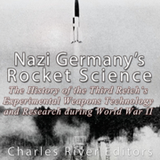 Nazi Germany's Rocket Science: The History of the Third Reich's Experimental Weapons Technology and Research during World War II