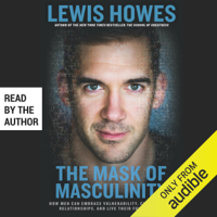 Lewis Howes - The Mask of Masculinity: How Men Can Embrace Vulnerability, Create Strong Relationships, and Live Their Fullest Lives (Unabridged) artwork