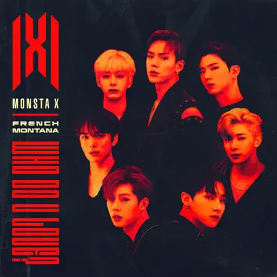 WHO DO U LOVE? (feat. French Montana) - Single - MONSTA X WHO DO U LOVE? (feat. French Montana) - Single - MONSTA X