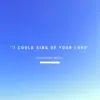 I Could Sing of Your Love - Single album lyrics, reviews, download