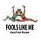 Fools Like Me - Gary Paul Bryant lyrics