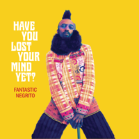 Fantastic Negrito - Have You Lost Your Mind yet? artwork