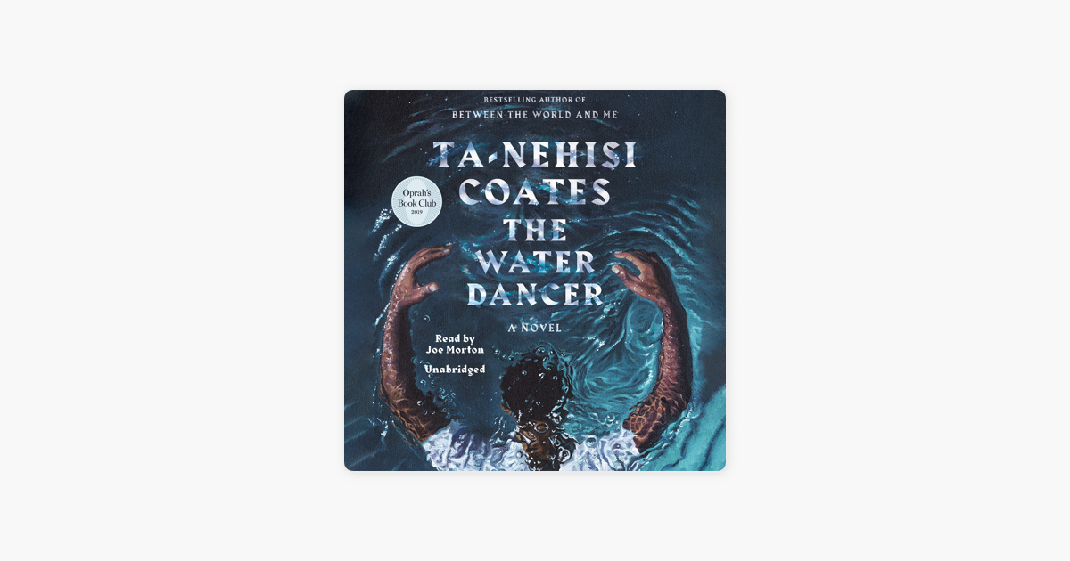 The Water Dancer: A Novel (Unabridged) - Ta-Nehisi Coates The Water Dancer: A Novel (Unabridged) - Ta-Nehisi Coates