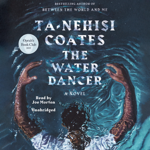 The Water Dancer: A Novel (Unabridged) - Ta-Nehisi Coates The Water Dancer: A Novel (Unabridged) - Ta-Nehisi Coates