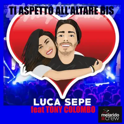 Ti Aspetto All'altare Bis (feat. Tony Colombo) - Single - Luca Sepe