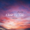 Close to You (Acoustic) - Single