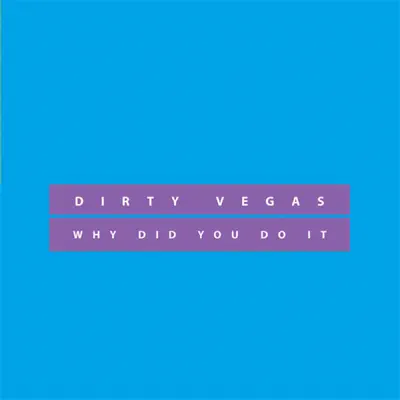 Why Did You Do It (Remixes) - EP - Dirty Vegas Why Did You Do It (Remixes) - EP - Dirty Vegas