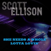 Scott Ellison - She Needs A Whole Lotta of Lovin'