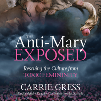 Carrie Gress - The Anti-Mary Exposed: Rescuing the Culture From Toxic Femininity artwork