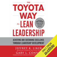 Jeffrey K. Liker & Gary L. Convis - The Toyota Way to Lean Leadership: Achieving and Sustaining Excellence Through Leadership Development (Unabridged) artwork