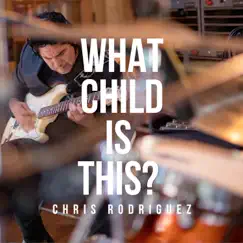 What Child Is This? - Single by Chris Rodriguez album reviews, ratings, credits