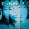 Taylor May - This Is Who I Am