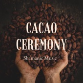 Cacao Ceremony – Shamanic Music for Cacao Ceremonies, Ecstatic Music artwork