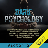 Victor Sykes - Dark Psychology: Learn the Practical Uses and Defenses of Manipulation, Emotional Influence, Persuasion, Deception, Mind Control, Covert NlP, Brainwashing, and Other Secret Techniques (Unabridged) artwork