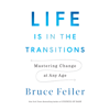 Life Is in the Transitions: Mastering Change at Any Age (Unabridged) - Bruce Feiler