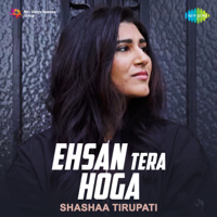 Shashaa Tirupati - Ehsan Tera Hoga - Single artwork