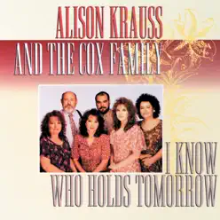 I Know Who Holds Tomorrow - Alison Krauss