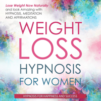 Hypnosis for Happiness and Success - Weight Loss Hypnosis for Women: Lose Weight Now and Look Amazing with Hypnosis, Meditations, and Affirmations (Unabridged) artwork