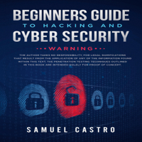 Samuel Castro - Beginners Guide to Hacking and Cyber Security: Written by former Army Cyber Security Analyst and Federal Agent: Information Technology by Sam (Unabridged) artwork
