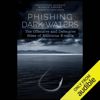 Phishing Dark Waters: The Offensive and Defensive Sides of Malicious E-mails (Unabridged) - Christopher Hadnagy & Michele Fincher