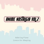 Anime Nostalgia, Vol. 2 - Relaxing Piano Covers for Sleeping artwork