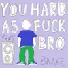 You Hard As F**k Bro <3 - Single album lyrics, reviews, download