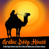 Arabic Deep House (The Best Highly Authentic Arabic Ethno Chillout with Mediterranean and Eastern Influences) - Various Artists