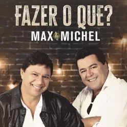 Fazer o Que? - Single - Max e Michel Fazer o Que? - Single - Max e Michel