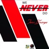 We Never Do - Single