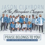 Jason Clayborn & The Atmosphere Changers - Praise Belongs to You (feat. Matthew Austin & Isaiah Freeman) [Radio Edit]